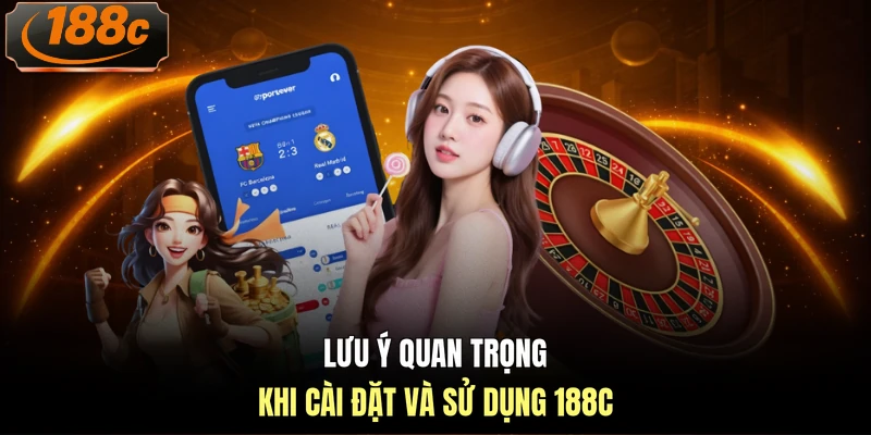 Lưu ý quan trọng khi cài đặt và sử dụng 188c