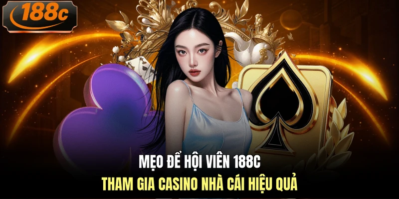 Mẹo để hội viên 188c tham gia casino nhà cái hiệu quả