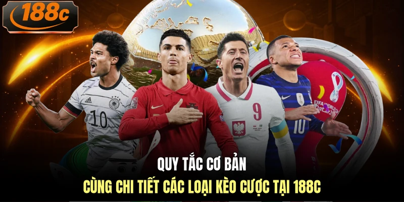 Quy tắc cơ bản cùng chi tiết các loại kèo cược tại 188c